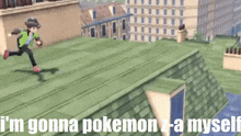 a cartoon character is running on a roof with the words i 'm gonna pokemon z-a myself below him