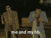 two men in suits are standing next to each other and the words me and my hb are written on the screen .
