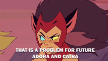 a cartoon character with the words that is a problem for future adora and catra on the bottom