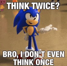 a picture of sonic the hedgehog with a meme that says think twice bro , i don 't even think once