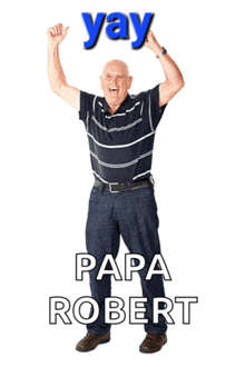 a man with his arms in the air with the words yay papa robert below him