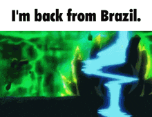 a green background with the words i 'm back from brazil on it