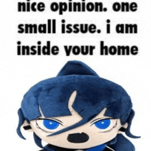 a stuffed animal with the words `` nice opinion . one small issue . i am inside your home '' written on it .