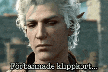 a man with white hair and elf ears is looking down with the words forbannade klippkort written below him .