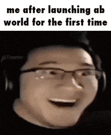 a man wearing glasses and headphones is smiling in a meme about launching an ab world for the first time .