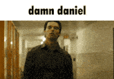 a picture of a man in a hallway with the words damn daniel above him