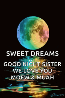 a picture of a full moon with the words sweet dreams good night sister we love you moew & muah below it