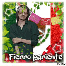 a picture of a man in front of a mexican flag with fierro pariente written in white letters
