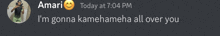 a screenshot of a message from amari that says " i 'm gonna kamenameha all over you "