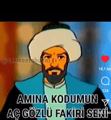 a cartoon of a man with a beard wearing a turban says amina kodumun ac gozlu fakiri seni