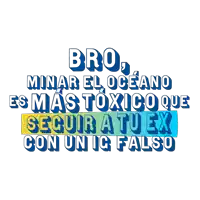 bro minar el oceano es mas toxico que seguir a tu ex con un ic falso