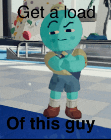 a cartoon character with the words get a load of this guy below him