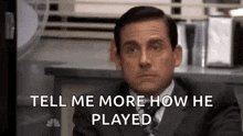 a man in a suit and tie is saying `` tell me more how he played '' while sitting at a desk .