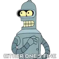 bender from futurama has the words either one 's fine written below him