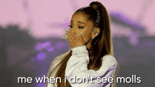 ariana grande covering her mouth with her hand and the words me when i don 't see molls