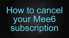 a black background with the words how to cancel your mee6 subscription on it