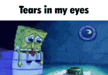 a cartoon of spongebob with the words tears in my eyes