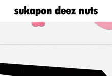 Sukapon Deez Nuts GIF