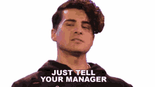 just tell your manager anthony padilla just tell your boss tell your supervisor tell your chief