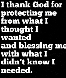 a black background with white text that says i thank god for protecting me from what i thought i wanted