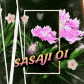 a picture of pink flowers with the words sasaji oi on the bottom