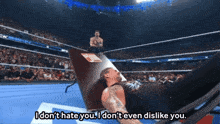 a man in a wrestling ring says i do n't hate you i don 't even dislike you