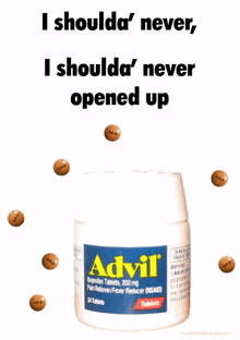 a bottle of advil is surrounded by brown pills and says i shoulda ' never opened up
