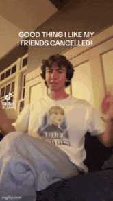 a man sitting on a couch with a t-shirt that says " good thing i like my friends cancelled " on it