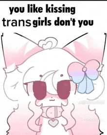 a drawing of a cat with the words you like kissing trans girls don t you