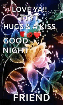 a picture of flowers with the words love ya tyt hugs & a kiss good night friend on it