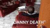 Danny Death Out Of The Ashes GIF - Danny Death Out Of The Ashes GIFs