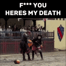 a man on a horse is fighting another man with the words " f *** you heres my death "
