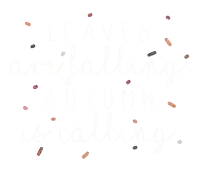 leaves are falling and autumn is calling written in white