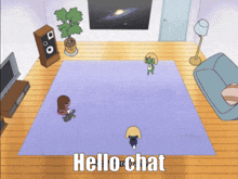 a cartoon drawing of a living room with the words hello chat above it