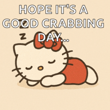 a picture of hello kitty sleeping with the words hope it 's a good crabbing day