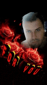 a man with a beard is surrounded by red roses and says for you
