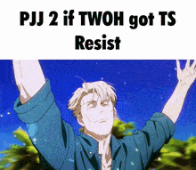 a man in a blue shirt with his arms in the air and a caption that says pj 2 if twoh got ts resist