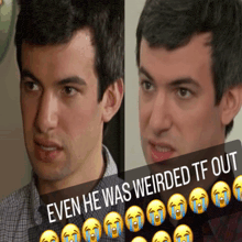 a picture of a man next to a caption that says even he was weirded tf out