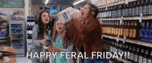 three women in a grocery store with the words happy feral friday written on the bottom