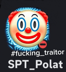 a picture of a clown with the words #fucking_traitor spt polat below it