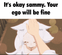 a picture of a girl with a hand on her head with the caption it 's okay sammy your ego will be fine