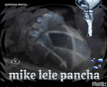 a picture of water pouring from a bottle that says mike lele pancha on it