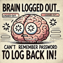 a poster that says brain logged out and can t remember password to log back in