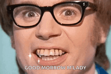a man wearing glasses is making a funny face and saying `` good morrow m lady '' .