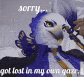 a blue and white bird with the words sorry got lost in my own gaze on the bottom
