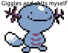 a pixel art drawing of an axolotl with the words giggles and sh ! ts myself below it