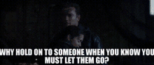 Terminator Pops GIF - Terminator Pops Why Hold On To Someone When You Know GIFs