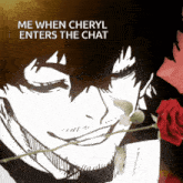 a man with a rose in his mouth and the words me when cheryl enters the chat above him