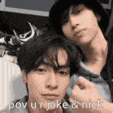 a couple of men standing next to each other with the words pov u r jake & nick written on the bottom .