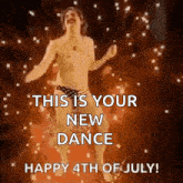 a picture of a shirtless man dancing with the words " this is your new dance happy 4th of july "